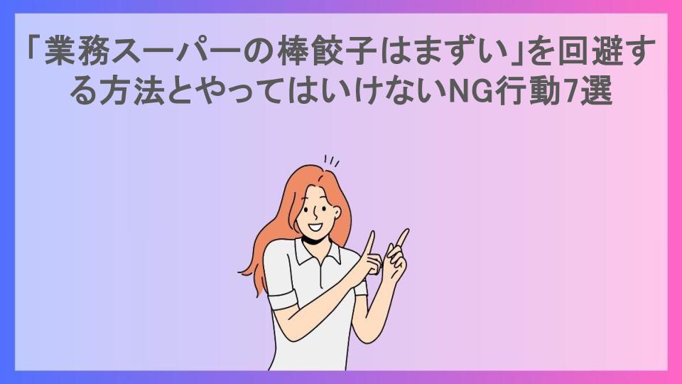 「業務スーパーの棒餃子はまずい」を回避する方法とやってはいけないNG行動7選